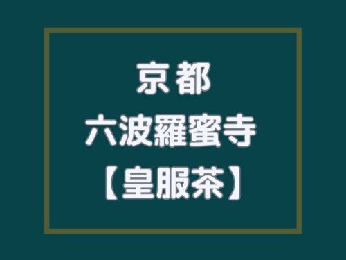 皇服茶(おうぶくちゃ) 六波羅蜜寺 / 京都観光旅行ガイド