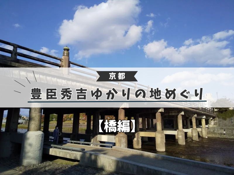 豊臣秀吉ゆかりの地めぐり【橋編】 / 京都観光旅行ガイド