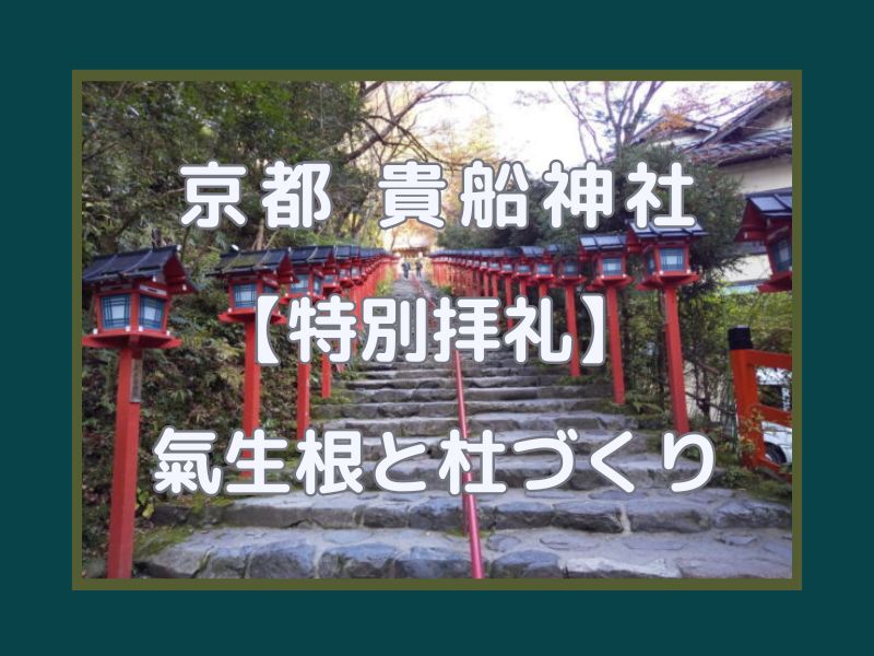 貴船神社 特別拝礼「氣生根と杜づくり」 京都観光旅行ガイド