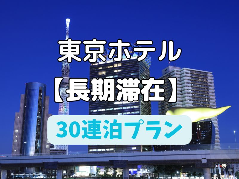【東京ホテル】長期滞在・ロングステイ30連泊の安いプランまとめ