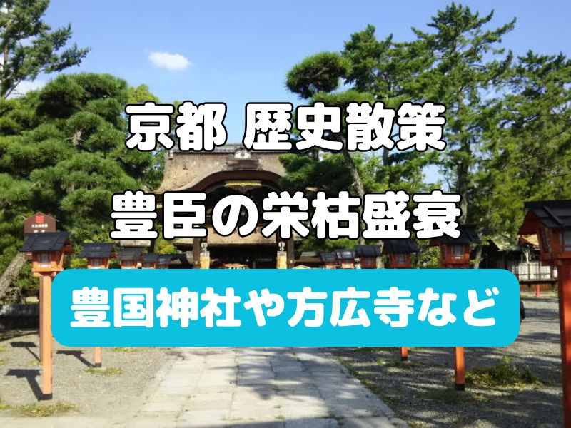 【京都歴史散策】ガイドと豊臣の栄枯盛衰 豊国神社,方広寺など