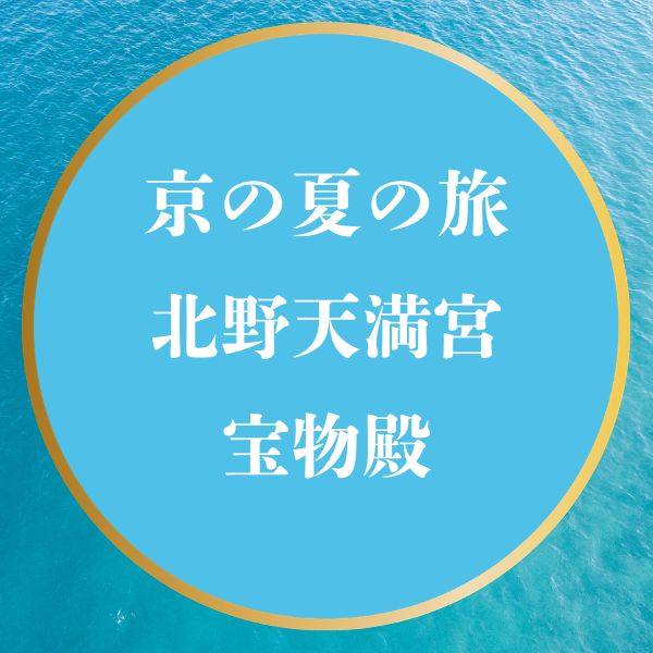 京の夏の旅2026【北野天満宮 宝物殿】豊臣家ゆかりの宝物