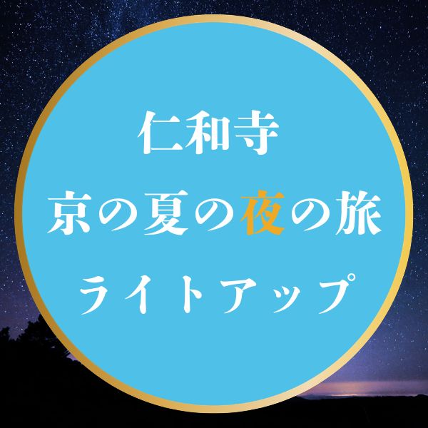 京の夏の夜の旅2026 仁和寺 ライトアップ / 京都観光旅行ガイド