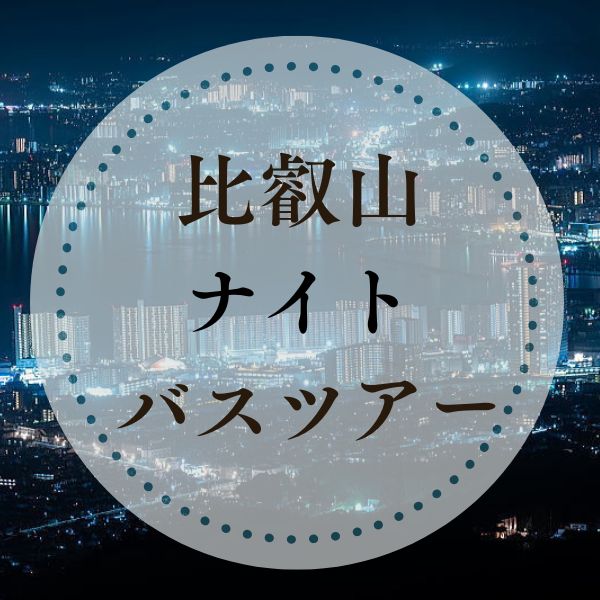 比叡山ナイトバスツアー / 京都観光旅行ガイド