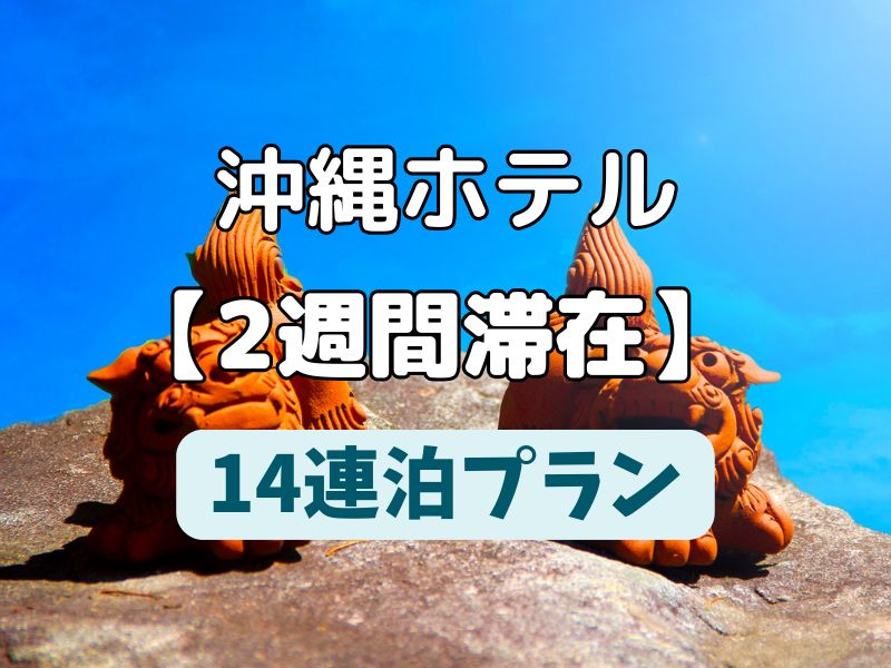 【沖縄14連泊】2ウィーク,2週間滞在に便利な安いプランのホテル