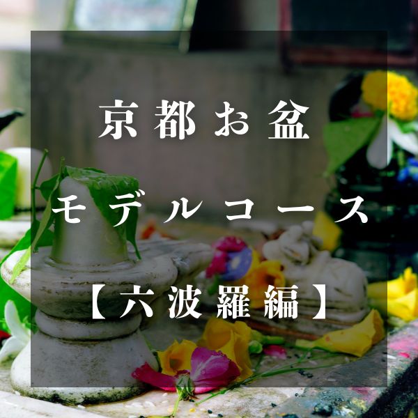 京都【お盆モデルコース】六波羅編