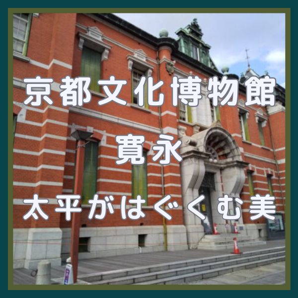 京都文化博物館 寛永 太平がはぐくむ美 / 京都観光旅行ガイド