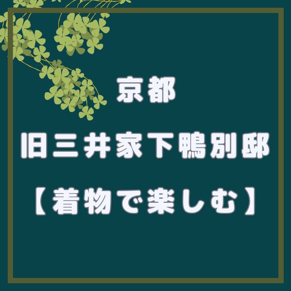 旧三井家下鴨別邸 着物 / 京都観光旅行ガイド